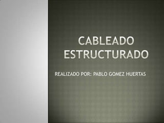 CABLEADO ESTRUCTURADO REALIZADO POR: PABLO GOMEZ HUERTAS 