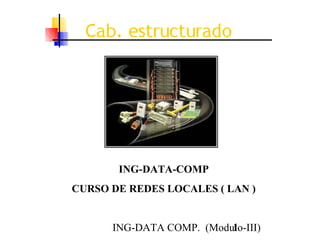 ING-DATA COMP. (Modulo-III)1
ING-DATA-COMP
CURSO DE REDES LOCALES ( LAN )
 