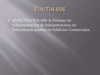  ANSI/TIA/EIA-606-A Normas de
Administración de Infraestructura de
Telecomunicaciones en Edificios Comerciales
 