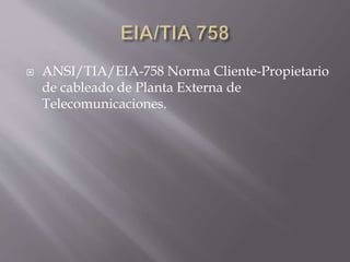  ANSI/TIA/EIA-758 Norma Cliente-Propietario
de cableado de Planta Externa de
Telecomunicaciones.
 