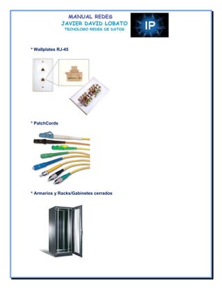 * Wallplates RJ-45




* PatchCords




* Armarios y Racks/Gabinetes cerrados
 