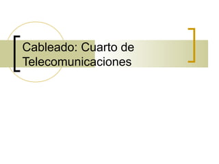 Cableado: Cuarto de
Telecomunicaciones
 