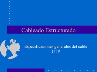 Cableado Estructurado
Especificaciones generales del cable
UTP
 