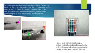 Se debe comprobar que los cables siguen llegando 
hasta el final de los carriles (ver flecha morada), más 
allá de las cuchillas, también por el otro lado: la 
flecha verde señala que la camisa gris está bien 
retenida por la uña de plástico transparente. 
Hacer otra comprobación por 
arriba: todos los cables llegan hasta 
el final, las cuchillas hacen conexión 
perfecta, atravesando el aislante. 
 