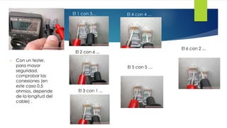  Con un tester, 
para mayor 
seguridad, 
comprobar las 
conexiones (en 
este caso 0,5 
ohmios, depende 
de la longitud del 
cable) . 
El 1 con 3… 
El 2 con 6 ... 
El 3 con 1 ... 
El 4 con 4 ... 
El 5 con 5 … 
El 6 con 2 ... 
 