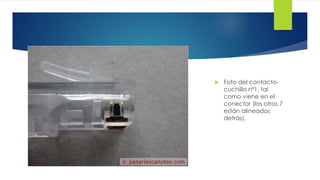  Foto del contacto-cuchilla 
nº1, tal 
como viene en el 
conector (los otros 7 
están alineados 
detrás). 
 