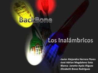 BackBone Los Inalámbricos -Javier Alejandro Herrera Flores -José Adrian Magdaleno Soto -Blanca  JanetteAyala Iñiguez -Elizabeth Bravo Rodríguez 