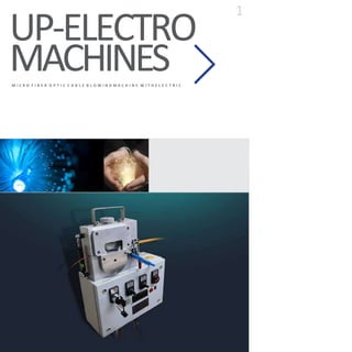 UP-ELECTRO
MACHINESM I C R O F I B E R O P T I C C A B L E B L O W I N G M A C H I N E W I T H E L E C T R I C
1
 