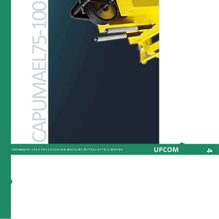 CAPUMAEL75-100
4
CAPUMAEL75- 1 0 0 C A B L E P U S H I N G M A C H I N E W I T H E L E C T R I C M O T O R
4
UPCOM
 