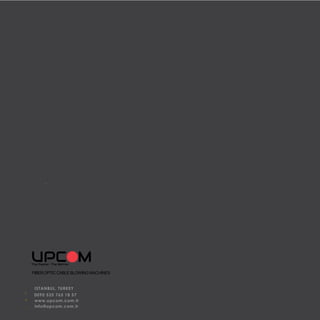 FIBEROPTIC CABLE BLOWING MACHINES
ISTANBUL, TURKEY
0090 535 765 18 57
www.upcom.com.tr
info@upcom.com.tr
 