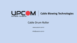 Cable Blowing Technologies
Cable Drum Roller
www.upcom.com.tr
info@upcom.com.tr
 