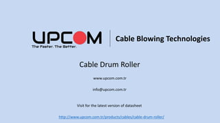 Cable Blowing Technologies
Cable Drum Roller
www.upcom.com.tr
info@upcom.com.tr
Visit for the latest version of datasheet
http://www.upcom.com.tr/products/cables/cable-drum-roller/
 