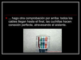 ... hago otra comprobación por arriba: todos los cables llegan hasta el final, las cuchillas hacen conexión perfecta, atravesando el aislante.  
