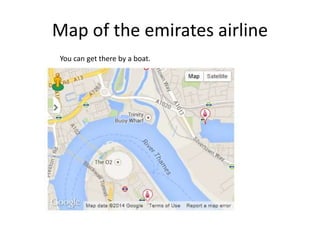Map of the emirates airline 
You can get there by a boat. 
 