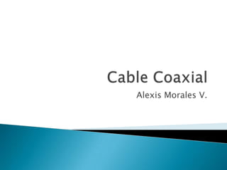 Cable Coaxial Alexis Morales V. 