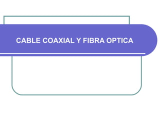 CABLE COAXIAL Y FIBRA OPTICA 