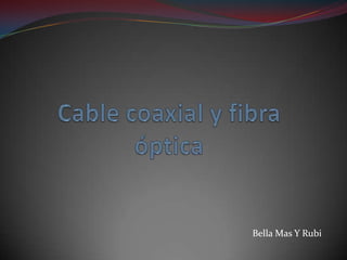 Cable coaxial y fibra óptica  Bella Mas Y Rubi 
