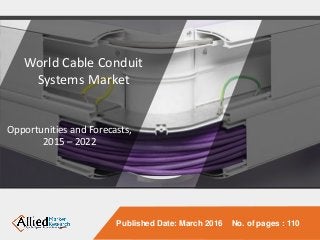 Published Date: March 2016 No. of pages : 110
World Cable Conduit
Systems Market
Opportunities and Forecasts,
2015 – 2022
 
