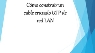 Cómo construir un 
cable cruzado UTP de 
red LAN 
 