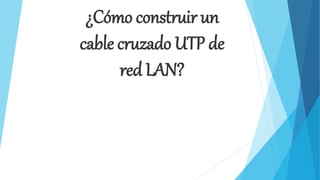 ¿Cómo construir un 
cable cruzado UTP de 
red LAN? 
 