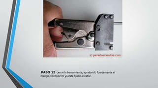 PASO 15:cerrar la herramienta, apretando fuertemente el 
mango. El conector ya está fijado al cable. 
 