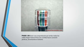 PASO 18:hacer una comprobación por arriba: todos los 
cables llegan hasta el final, las cuchillas hacen conexión 
perfecta, atravesando el aislante. 
 