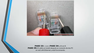 PASO 33: 7 con 7 PASO 34: y 8 con 8. 
PASO 35: El cable se instaló después en conexión de dos PC 
en red LAN Ethernet y está funcionando. 
 