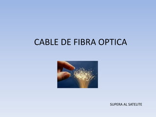 CABLE DE FIBRA OPTICA	 SUPERA AL SATELITE 