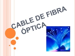 CABLE DE FIBRA    ÓPTICA 