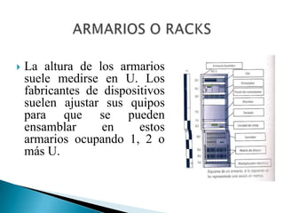 ARMARIOS O RACKSLos equipos de comunicaciones se instalan en armarios especiales que tienen unas dimensiones estandarizadas y en los que es fácil su manipulación y fijación de los cables que a ellos se conectan.Dentro de estos armarios o racks se instalan entre otras cosas los patchpanels y los switch.