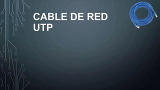 CABLE DE RED
UTP
 