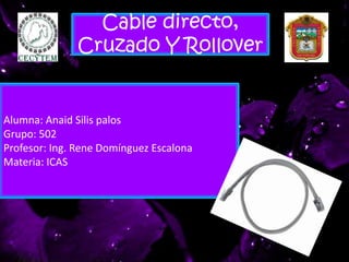 Cable directo,
Cruzado Y Rollover
Alumna: Anaid Silis palos
Grupo: 502
Profesor: Ing. Rene Domínguez Escalona
Materia: ICAS
 