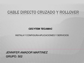 CABLE DIRECTO CRUZADO Y ROLLOVER
JENNIFER AMADOR MARTINEZ
GRUPO: 502
CECYTEM TECAMAC
INSTALA Y CONFIGURA APLICACIONES Y SERVICIOS
 
