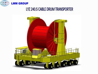 LMM GROUP

       LYZ 240.5 CABLE DRUM TRANSPORTER
 