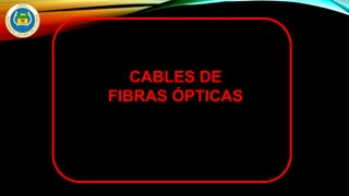 CABLES DE
FIBRAS ÓPTICAS
 