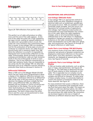 How to See Underground Cable Problems
                                                                                        SECTION IV



                                                        DESCRIPTIONS AND APPLICATIONS
                                                        Low-Voltage TDR/Cable Radar
                                                        A low-voltage TDR is an appropriate method to
                                                        localize faults and other impedance changes on
                                                        electrical cable such as twisted pair, parallel pair,
                                                        and coaxial structure. TDRs are available in small
                                                        hand-held, larger portable, and rack mount con-
                                                        figurations for a broad variety of applications.
Figure 24: TDR reflections from perfect cable           Low-voltage, high-frequency output pulses are
                                                        transmitted into and travel between two conduc-
                                                        tors of the cable. When the cable impedance
This perfect run of cable will produce no reflec-       changes, some or all of transmitted energy is
tions until the end of the cable appears. At the        reflected back to the TDR where it is displayed.
end of the cable the pulses see a high impedance        Impedance changes are caused by a variety of dis-
(an open circuit), causing an upward reflection. If     turbances on the cable including low resistance
the cable end is grounded (a short circuit), the        faults and landmarks such as the cable end, splices,
pulses see a low resistance and a downward reflec-      taps, and transformers. See Figures 25 through 31
tion is caused. A low-voltage TDR is an excellent       for typical reflections or cable traces.
tool for the prelocation of series open circuits and
conductor to conductor shorts. For cable shunt or       Faults That a Low-Voltage TDR Will Display
ground faults with a resistance higher than 200         Low resistance faults of less than 200 Ω between
ohms the reflection is so small it is impossible to     conductor and ground or between conductors are
distinguish from normal clutter reflections on the      displayed as downward reflections on the screen.
cable. Unfortunately, almost all faults on primary      Series opens, since they represent a very high
underground distribution cable are high resistance      resistance, are displayed as upward going reflec-
faults in the area of thousands of ohms or even         tions. See Figures 27 and 28.
megohms. Due to the reflection characteristics of
these high resistance faults, they are impossible to    Landmarks That a Low-Voltage TDR Will
see using only the low-voltage TDR. An alternate        Display
technique such as arc reflection must be utilized to    A TDR can localize cable landmarks, such as splices,
prelocate these faults as discussed in Section VI.      wye or T-taps, and transformers. See Figures 29
                                                        through 31. The TDR helps to determine the loca-
Differential TDR/Radar                                  tion of faults relative to other landmarks on the
When a TDR such as the Megger Model CFL535F             cable. This is especially true on complex circuits.
which has two inputs and is programmed to allow         Traces of complex circuits are necessarily also very
a display of the algebraic difference between two       complex and difficult to interpret. To make sense
input traces, a technique referred to as differential   of these complex traces, it is extremely helpful to
TDR can be used. If the two traces (L1 and L2) are      confirm the position of landmarks relative to the
identical, the display will show a totally flat line.   faults observed. See Figure 32.
When using differential TDR, any difference
between the two phases (L1 minus L2) will be easi-      For every landmark that causes a reflection, there
ly identified on the display. This can be useful        is slightly less transmitted pulse amplitude travel-
when fault locating on a three-phase system             ing from that point down the cable. This means on
where the faulted phase can be compared to a            a cable run with two identical splices, the reflec-
good phase. The fault is likely where the differ-       tion from the first splice will be larger than that of
ence is and the cursor can be positioned to meas-       the second down the cable farther. No conclusions
ure the distance to that point.                         can be drawn based on the size or height of
                                                        reflections at different distances down the cable.




                                                                                       Fault Finding Solutions   13
 