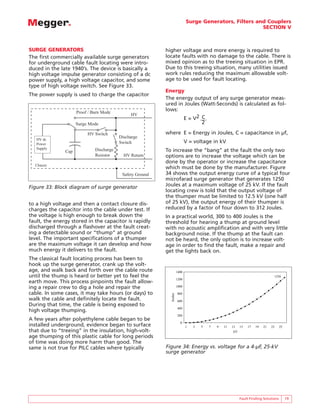 Surge Generators, Filters and Couplers
                                                                                                         SECTION V



SURGE GENERATORS                                           higher voltage and more energy is required to
The first commercially available surge generators          locate faults with no damage to the cable. There is
for underground cable fault locating were intro-           mixed opinion as to the treeing situation in EPR.
duced in the late 1940’s. The device is basically a        Due to this treeing situation, many utilities issued
high voltage impulse generator consisting of a dc          work rules reducing the maximum allowable volt-
power supply, a high voltage capacitor, and some           age to be used for fault locating.
type of high voltage switch. See Figure 33.
                                                           Energy
The power supply is used to charge the capacitor
                                                           The energy output of any surge generator meas-
                                                           ured in Joules (Watt-Seconds) is calculated as fol-
                     Proof / Burn Mode
                                                           lows:
                                               HV
                                                                  E = V2 C
                     Surge Mode                                           2

                          HV Switch                        where E = Energy in Joules, C = capacitance in µf,
                                          Discharge
   HV dc
   Power                                  Switch                             V = voltage in kV
   Supply                     Discharge
               Cap                                         To increase the “bang” at the fault the only two
                              Resistor      HV Return      options are to increase the voltage which can be
                                                           done by the operator or increase the capacitance
  Chassis
                                                           which must be done by the manufacturer. Figure
                                           Safety Ground   34 shows the output energy curve of a typical four
                                                           microfarad surge generator that generates 1250
Figure 33: Block diagram of surge generator                Joules at a maximum voltage of 25 kV. If the fault
                                                           locating crew is told that the output voltage of
                                                           the thumper must be limited to 12.5 kV (one half
to a high voltage and then a contact closure dis-          of 25 kV), the output energy of their thumper is
charges the capacitor into the cable under test. If        reduced by a factor of four down to 312 Joules.
the voltage is high enough to break down the               In a practical world, 300 to 400 Joules is the
fault, the energy stored in the capacitor is rapidly       threshold for hearing a thump at ground level
discharged through a flashover at the fault creat-         with no acoustic amplification and with very little
ing a detectable sound or “thump” at ground                background noise. If the thump at the fault can
level. The important specifications of a thumper           not be heard, the only option is to increase volt-
are the maximum voltage it can develop and how             age in order to find the fault, make a repair and
much energy it delivers to the fault.                      get the lights back on.
The classical fault locating process has been to
hook up the surge generator, crank up the volt-
age, and walk back and forth over the cable route                     1400
until the thump is heard or better yet to feel the                                                                            1250
                                                                      1200
earth move. This process pinpoints the fault allow-
ing a repair crew to dig a hole and repair the                        1000

cable. In some cases, it may take hours (or days) to                  800
                                                             Joules




walk the cable and definitely locate the fault.                       600
During that time, the cable is being exposed to
                                                                      400
high voltage thumping.
                                                                      200
A few years after polyethylene cable began to be
                                                                        0
installed underground, evidence began to surface                             1   3   5   7   9   11   13 15   17   19   21   23    25
that due to “treeing” in the insulation, high-volt-                                                    kV
age thumping of this plastic cable for long periods
of time was doing more harm than good. The
same is not true for PILC cables where typically           Figure 34: Energy vs. voltage for a 4-µF, 25-kV
                                                           surge generator




                                                                                                         Fault Finding Solutions        19
 