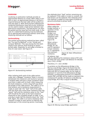 Locating Methods
                                                                                                            SECTION VI



OVERVIEW                                                 the relatively short “bad” section remaining can
                                                         be replaced. If the cable is in duct or conduit, the
Localizing or prelocation methods provide an
                                                         bad section can be replaced. This relatively primi-
approximate distance to a fault. With cable in con-
                                                         tive method is usable on most types of phase-to-
duit or duct, an approximate distance is all that is
                                                         ground and phase-to-phase faults.
required because the bad cable will be pulled out
and new back in. With direct buried underground
                                                         Resistance Ratio
residential distribution loop fed circuits, localizing
can be used to isolate a bad section between two         Often called the
pad-mount transformers. The bad section can then         bridge method, a
be parked and the loop fed from both ends. In the        variation of the
                                                         Wheatstone                        B2                           C2
case of a radial feed localizing must be followed
by an appropriate pinpointing method. Some early         Bridge is an
localizing methods are as follows:                       example of the                               D
                                                         resistance ratio
Sectionalizing                                           methods. See
                                                         Figure 42.
The earliest sectionalizing method has been called
the “Cut and Try Method” or the “Divide and              When using a                      B1                           C1
Conquer Method.” This was among the first tech-          Wheatstone
niques to be used for fault locating on direct-          Bridge, B1, B2,
buried cable. Hopefully, its use today is limited to     and C2 represent
that of a last resort. See Figure 41.                    known resistanc-                     Battery
                                                         es. C1 represents
                                                         the unknown              Figure 42: Basic Wheatstone
                               L                         resistance.              Bridge
        First Cut at 1/2 L
        Second Cut at 3/4 L
                                                         At balance, typi-
        Third Cut at 5/8 L                               cally by adjusting the resistance values of B1 and
                                                         B2 when the zero center null detector D indicates
                                                         zero, C1/C2 = B1/B2
                                                         Therefore, C1 = (C2 x B1)/B2
                               Fault
                                                         A variation on the Wheatstone Bridge is the
                                                         Murray Loop Bridge. Figure 43 shows that the
                                                         adjacent resistances, RC1 of a faulted cable in a
Figure 41: Sectionalizing method
                                                         loop with RC2 of a good cable can be made to
                                                         represent C1 and C2 of the Wheatstone Bridge.
                                                         Similarly, corresponding portions of a slidewire
After isolating both ends of the cable section           resistor RB1 and RB2 can be made to represent the
under test, a Megger® Insulation Tester is connect-      resistances B1 and B2. At balance in the Murray
ed between the conductor and neutral or ground.          Loop Bridge, RC1/ RC2 is equal to RB1/RB2.
A faulted cable will have a lower insulation resist-
ance than a cable with no fault. After measuring
the fault resistance, a hole is dug half way down
the length of the cable section. The cable is cut at
that location and a resistance measurement is                                                    L
                                                                   RB2
made on each half. The “bad” half of the cable                               Good Conductor

with the fault will a have lower resistance than the                     D
“good” half and the resistance value on the “bad”
half should be the same as the fault resistance                              Faulted Conductor
measured on the complete length of cable. A sec-                                                             RC2         Shorting
                                                                   RB1
                                                                                                                         Jumper
ond dig is made half the distance down the “bad”         Battery
                                                                                     RC1                   Rf
half. Again, the cable is cut and a resistance meas-                                  Lx             Fault Resistance
urement is made on each section to identify the
faulted part of the remaining section. Eventually,
                                                         Figure 43: Murray Loop Bridge application




24   Fault Finding Solutions
 
