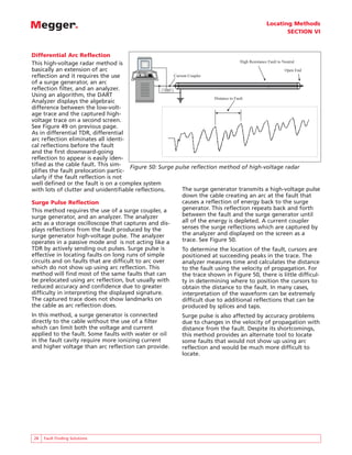 Locating Methods
                                                                                                                        SECTION VI



Differential Arc Reflection
                                                                                      High Resistance Fault to Neutral
                                                 BIDDLE       DART
                                             R                       R
                                                          R
                                                              ANALYSIS SYSTEM




This high-voltage radar method is
basically an extension of arc                                                                                   Open End
reflection and it requires the use                    Current Coupler
of a surge generator, an arc
reflection filter, and an analyzer.
Using an algorithm, the DART
                                                                       Distance to Fault
Analyzer displays the algebraic
difference between the low-volt-
age trace and the captured high-
voltage trace on a second screen.
See Figure 49 on previous page.
As in differential TDR, differential
arc reflection eliminates all identi-
cal reflections before the fault
and the first downward-going
reflection to appear is easily iden-
tified as the cable fault. This sim-  Figure 50: Surge pulse reflection method of high-voltage radar
plifies the fault prelocation partic-
ularly if the fault reflection is not
well defined or the fault is on a complex system
with lots of clutter and unidentifiable reflections.      The surge generator transmits a high-voltage pulse
                                                          down the cable creating an arc at the fault that
Surge Pulse Reflection                                    causes a reflection of energy back to the surge
This method requires the use of a surge coupler, a        generator. This reflection repeats back and forth
surge generator, and an analyzer. The analyzer            between the fault and the surge generator until
acts as a storage oscilloscope that captures and dis-     all of the energy is depleted. A current coupler
plays reflections from the fault produced by the          senses the surge reflections which are captured by
surge generator high-voltage pulse. The analyzer          the analyzer and displayed on the screen as a
operates in a passive mode and is not acting like a       trace. See Figure 50.
TDR by actively sending out pulses. Surge pulse is                              To determine the location of the fault, cursors are
effective in locating faults on long runs of simple                             positioned at succeeding peaks in the trace. The
circuits and on faults that are difficult to arc over                           analyzer measures time and calculates the distance
which do not show up using arc reflection. This                                 to the fault using the velocity of propagation. For
method will find most of the same faults that can                               the trace shown in Figure 50, there is little difficul-
be prelocated using arc reflection, but usually with                            ty in determining where to position the cursors to
reduced accuracy and confidence due to greater                                  obtain the distance to the fault. In many cases,
difficulty in interpreting the displayed signature.                             interpretation of the waveform can be extremely
The captured trace does not show landmarks on                                   difficult due to additional reflections that can be
the cable as arc reflection does.                                               produced by splices and taps.
In this method, a surge generator is connected                                  Surge pulse is also affected by accuracy problems
directly to the cable without the use of a filter                               due to changes in the velocity of propagation with
which can limit both the voltage and current                                    distance from the fault. Despite its shortcomings,
applied to the fault. Some faults with water or oil                             this method provides an alternate tool to locate
in the fault cavity require more ionizing current                               some faults that would not show up using arc
and higher voltage than arc reflection can provide.                             reflection and would be much more difficult to
                                                                                locate.




 28   Fault Finding Solutions
 