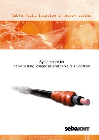 Cable fault location in power cables

Systematics for
cable testing, diagnosis and cable fault location

 