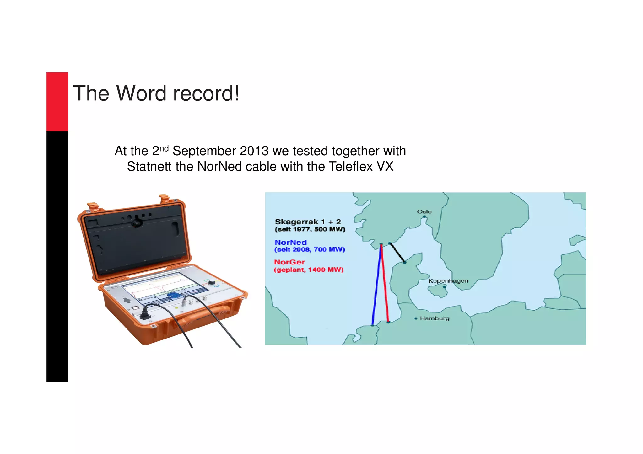 The Word record!
At the 2nd September 2013 we tested together with
Statnett the NorNed cable with the Teleflex VX
 