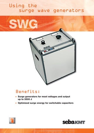 Using the
surge wave generators

SWG

Benefits:
	 Surge	generators	for	most	voltages	and	output	
up	to	3500	J
	 Optimized	...
