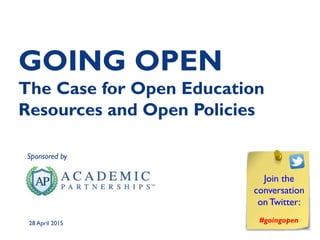GOING OPEN
The Case for Open Education
Resources and Open Policies
Sponsored by
Join the
conversation
on Twitter:
#goingopen28 April 2015
 