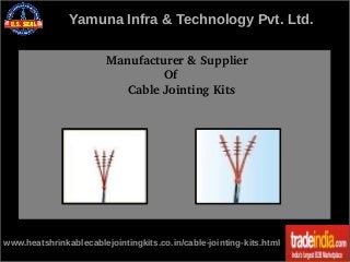 Yamuna Infra & Technology Pvt. Ltd.
  Manufacturer & Supplier
                  Of
        Cable Jointing Kits

www.heatshrinkablecablejointingkits.co.in/cable-jointing-kits.html

 