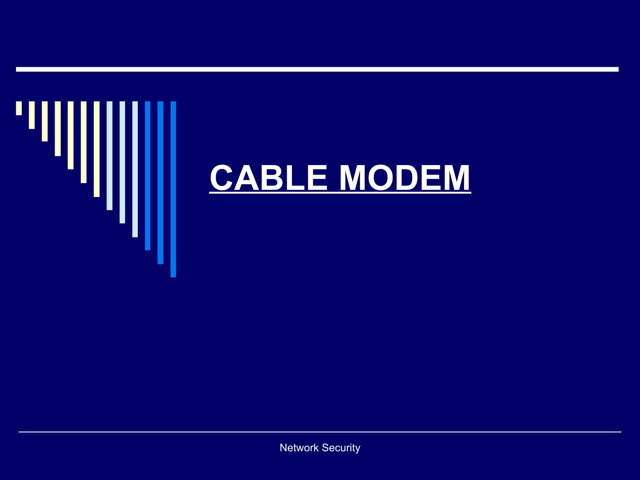 CABLE MODEM
Network Security