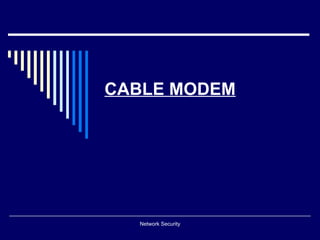 CABLE MODEM




  Network Security
 