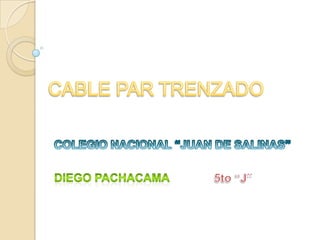 CABLE PAR TRENZADO COLEGIO NACIONAL “JUAN DE SALINAS” DIEGO PACHACAMA              5to “J” 