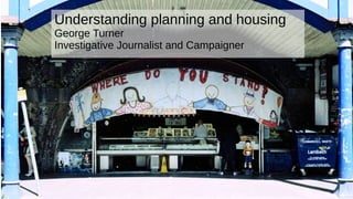 OURCITY.LONDON
Understanding planning and housing
George Turner
Investigative Journalist and Campaigner
 