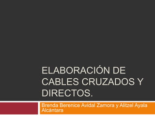 ELABORACIÓN DE
CABLES CRUZADOS Y
DIRECTOS.
Brenda Berenice Avidal Zamora y Alitzel Ayala
Alcántara
 