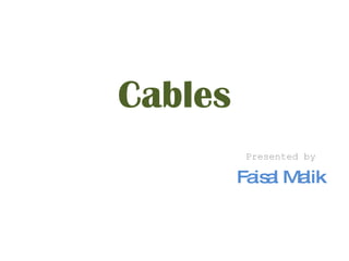 Cables Presented by Faisal Malik 